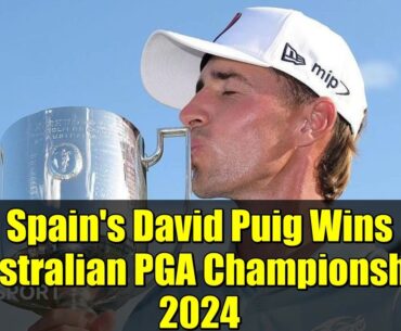 Spain's David Puig Wins Australian PGA Championship 2024 | Emulates Seve Ballesteros