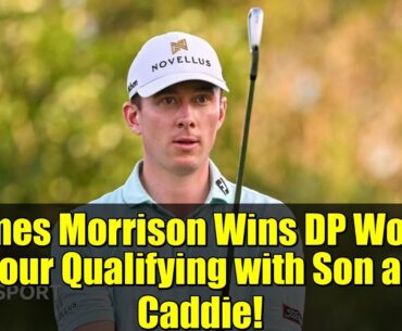 James Morrison Wins DP World Tour Qualifying with Son as Caddie!