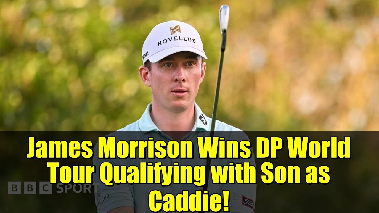 James Morrison Wins DP World Tour Qualifying with Son as Caddie!