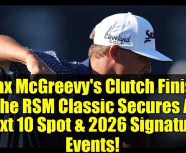 Max McGreevy's Clutch Finish at The RSM Classic Secures Aon Next 10 Spot & 2026 Signature Events!