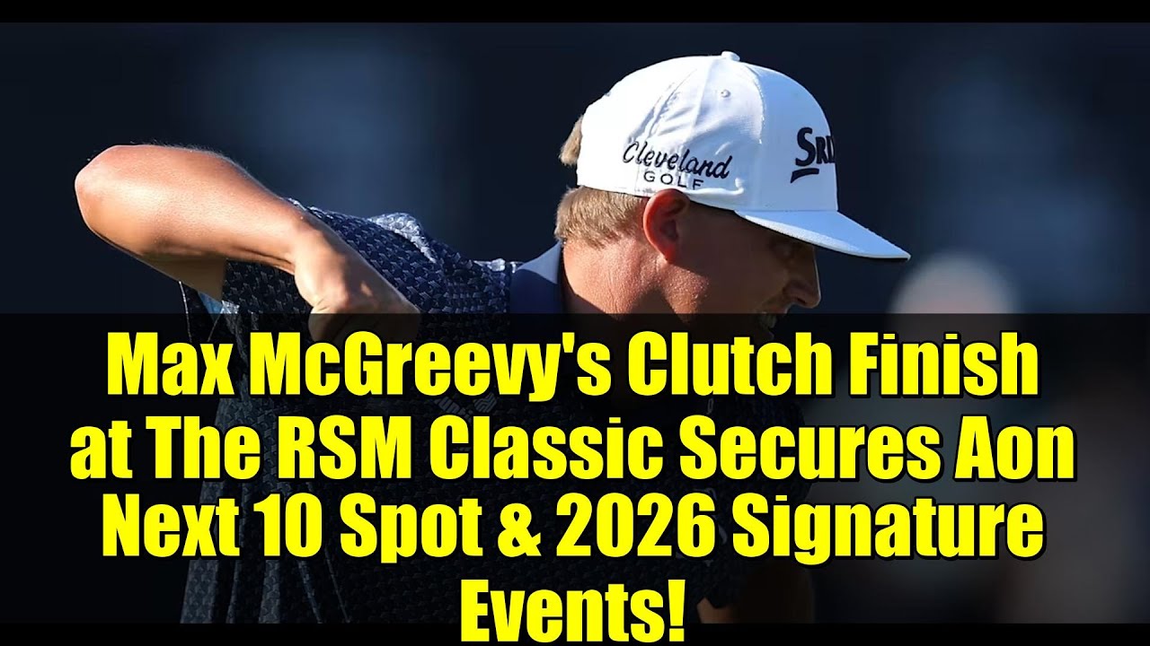 Max McGreevy's Clutch Finish at The RSM Classic Secures Aon Next 10 Spot & 2026 Signature Events!