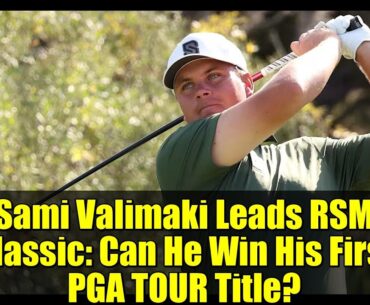 Sami Valimaki Leads RSM Classic: Can He Win His First PGA TOUR Title?