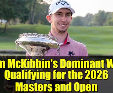 Tom McKibbin's Dominant Win: Qualifying for the 2026 Masters and Open