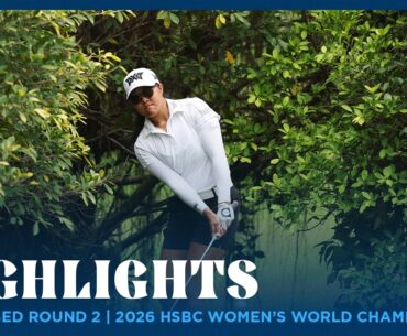 Condensed Round 2 Highlights presented by SHI | 2026 HSBC Women’s World Championship