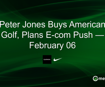 Peter Jones Buys American Golf, Plans E-com Push — February 06