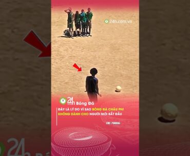 Bóng đá châu Phi không dành cho người mới bắt đầu#24hbongda #shorts #24hmedia