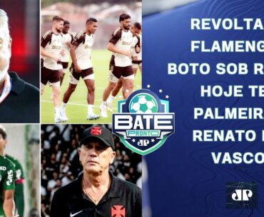 REVOLTA NO FLAMENGO?; BOTO COM DIAS CONTADOS?; HOJE TEM PALMEIRAS; RENATO NO VASCO! | BATE-PRONTO