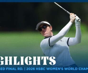 Condensed Final Round Highlights presented by SHI | 2026 HSBC Women’s World Championship