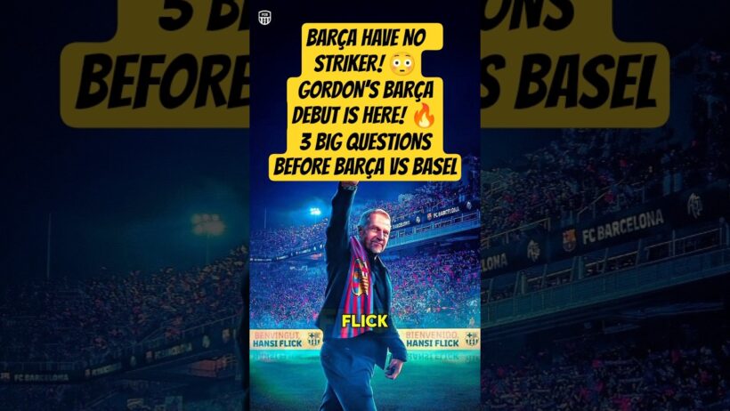 BARÇA HAVE NO STRIKER! 😳GORDON’S BARÇA DEBUT IS HERE! 🔥3 BIG QUESTIONS BEFORE BARÇA vs BASEL