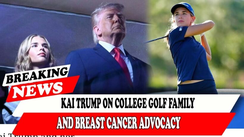 Kai Trump On College Golf Family And Breast Cancer Advocacy